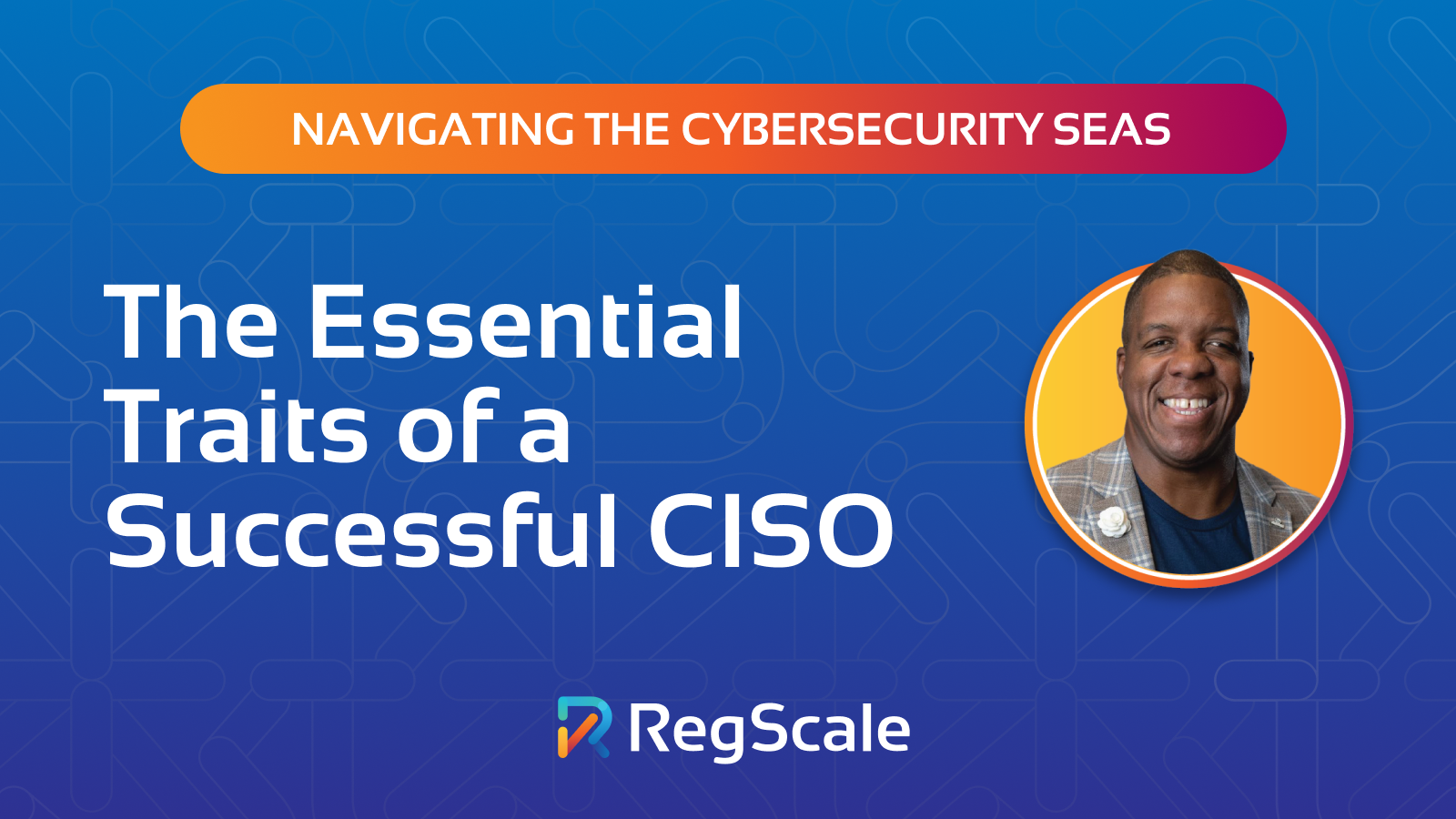 Navigating the Cybersecurity Seas: The Essential Traits of a Successful CISO