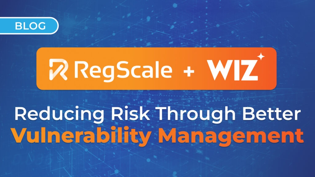 RegScale + Wiz: Reducing Risk Through Better Vulnerability Management