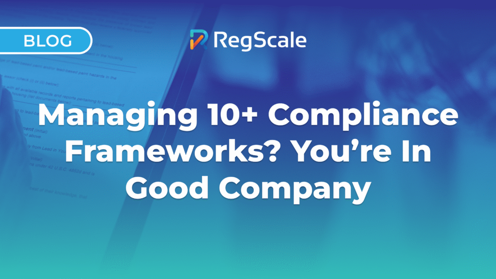 Managing 10+ Compliance Frameworks? You’re In Good Company
